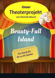 Title: Unser Theaterprojekt, Band 8 - Beauty-Full Island, Author: Dominik Meurer