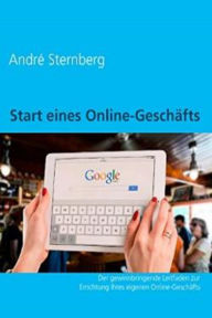 Title: Start eines Online-Geschäfts: Der gewinnbringende Leitfaden zur Errichtung Ihres eigenen Online-Geschäfts, Author: Andre Sternberg