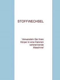 Title: Wie man Stoffwechsel ankurbelt: Verwandeln Sie Ihren Stoffwechsel in eine Kalorien verbrennende Maschine!, Author: Andre Sternberg