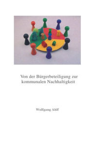 Title: Von der Bürgerbeteiligung zur kommunalen Nachhaltigkeit: Möglichkeiten zur Gestaltung der Zukunft, Author: Wolfgang Ahlf