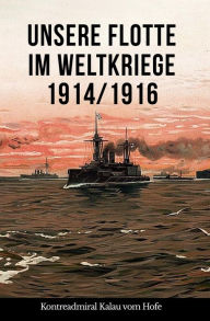 Title: Unsere Flotte im Weltkriege 1914/1916, Author: Eugen Kalau vom Hofe
