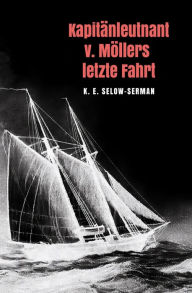 Title: Kapitänleutnant v. Möllers letzte Fahrt, Author: K. E. Selow-Serman