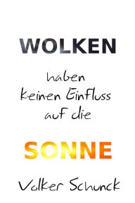 Title: Wolken haben keinen Einfluss auf die Sonne, Author: Volker Schunck