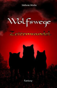 Title: Wolfswege 4: Zeitenwandel, Author: Stefanie Worbs