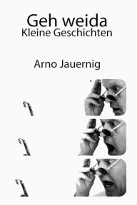 Title: Geh weida: Kleine Geschichten, Author: Arno Jauernig