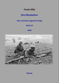Title: Drei Musketiere - Eine verlorene Jugend im Krieg, Band 14, Author: Frank Hille