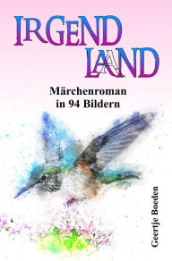 Title: IRGENDLAND: Märchenroman in 94 Bildern, Author: Geertje Boeden