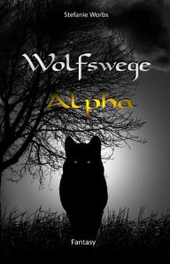 Title: Wolfswege 5: Alpha, Author: Stefanie Worbs