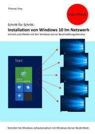 Title: Schritt für Schritt: Installation von Windows 10 im Netzwerk: Schnell und effektiv mit den Windows Server Bereitstellungsdiensten. eBook Edition, Author: Thomas Frey