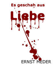Title: Es geschah aus Liebe, Author: Ernst Meder