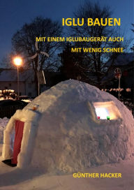 Title: Iglu bauen: Mit einem Iglubaugerät auch mit wenig Schnee, Author: Günther Hacker