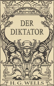 Title: Der Diktator oder Mr. Parham wird allmächtig (Roman), Author: H. G. Wells