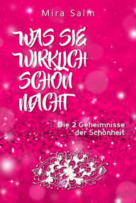 Title: Schönheit: WAS SIE WIRKLICH SCHÖN MACHT! Warum Sie von anderen Menschen als schöner wahrgenommen werden als Sie denken! Und wie Sie endlich in Ihrer vollen Schönheit erstrahlen und Ihre Schönheit genießen!: Plus: DIE 2 GEHEIMNISSE DER SCHÖNHEIT und: Die 1, Author: Mira Salm