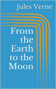 Title: From the Earth to the Moon, Author: Jules Verne