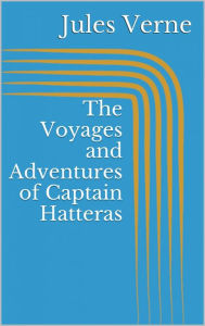 Title: The Voyages and Adventures of Captain Hatteras, Author: Jules Verne