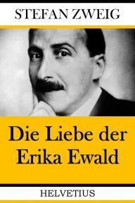 Title: Die Liebe der Erika Ewald, Author: Stefan Zweig