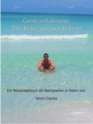 Title: Grenzerfahrung - Der Trip meines Lebens: Lebe deine Träume anstatt sie nur zu träumen, Author: Kevin Czyrka