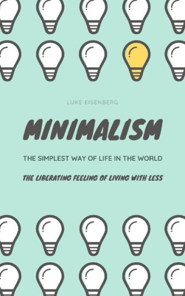 Minimalism...The Simplest Way Of Life In The World: The Liberating Feeling Of Living With Less