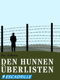 Title: Den Hunnen überlisten: Meine Flucht aus einem deutschen Gefangenenlager, Author: Pat O'Brien