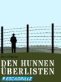 Den Hunnen überlisten: Meine Flucht aus einem deutschen Gefangenenlager