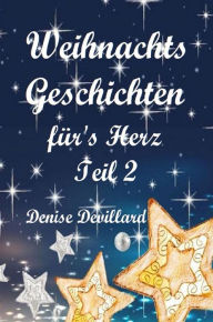 Title: Weihnachtsgeschichten fürs Herz Teil II: Geschichten für Erwachsene, Author: Denise Devillard