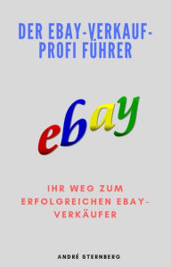 Title: Der Ebay-Verkauf-Profi Führer: Ihr Weg zum erfolgreichen eBay-Verkäufer, Author: Andre Sternberg