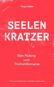 Title: SEELENKRATZER Skin Picking und Trichotillomanie: Süchtig nach Pickelquetschen, Hautknibbeln, Haareausreißen, Author: Tanja Heller