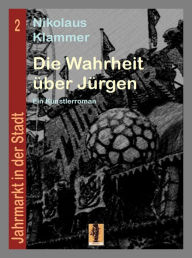 Title: Die Wahrheit über Jürgen: Ein Künstlerroman, Author: Nikolaus Klammer
