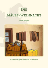 Title: Mäuse-Weihnacht: Spannende Weihnachtsgeschichte in 25 Reimen, Author: Anett Kölpin