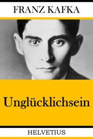 Title: Unglücklichsein, Author: Franz Kafka