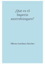 ¿Qué es el Imperio austrohúngaro?: Delimitación, hipótesis y transcendencia