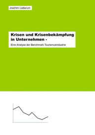 Title: Krisen und Krisenbekämpfung in Unternehmen -: Eine Analyse der Benchmark Tourismusindustrie, Author: Joachim Lieberum