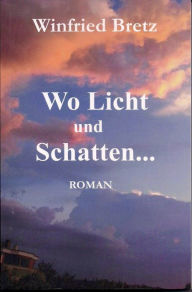 Title: Wo Licht und Schatten ...: Roman, Author: Winfried Bretz