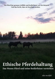 Title: Ethische Pferdehaltung: Das Wesen Pferd und seine Bedürfnisse verstehen, Author: Silke Nordfjäll