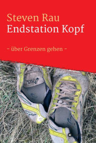 Title: Endstation Kopf: -über Grenzen gehen-, Author: Steven Rau