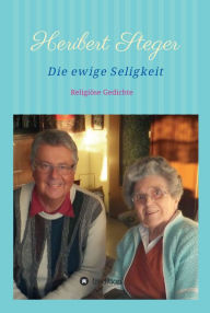 Title: Die ewige Seligkeit: Religiöse Gedichte, Author: Heribert Steger