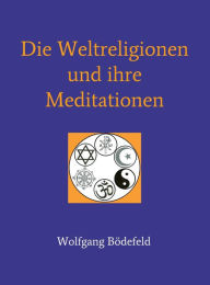 Title: Die Weltreligionen und ihre Meditationen, Author: Wolfgang Bödefeld