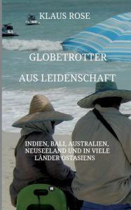 Title: Globetrotter aus Leidenschaft: Eine Reise nach Indien, Bali, Australien, Neuseeland und in viele Länder Ostasiens, Author: Klaus Rose