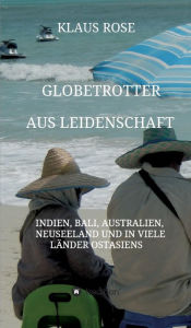 Title: Globetrotter aus Leidenschaft: Eine Reise nach Indien, Bali, Australien, Neuseeland und in viele Länder Ostasiens, Author: Klaus Rose