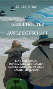 Title: Globetrotter aus Leidenschaft: Eine Reise nach Indien, Bali, Australien, Neuseeland und in viele Länder Ostasiens, Author: Klaus Rose