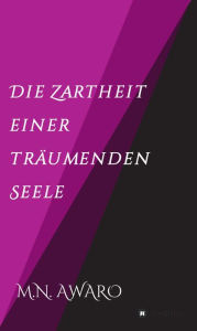 Title: Die Zartheit einer träumenden Seele, Author: M.N. AWARO