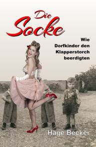 Title: Die Socke: Wie Dorfkinder den Klapperstorch beerdigten, Author: Hage Becker