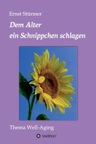 Title: Dem Alter ein Schnippchen schlagen: Thema Well-Aging, Author: Ernst Stürmer