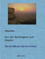 Title: Von der Beliebigkeit zum Idealen - Die Korintherbriefe: Eine heilsgeschichtliche Auslegung, Author: Roman Nies