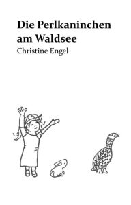 Title: Die Perlkaninchen am Waldsee: Christine Engel, Author: Christine Engel