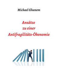 Title: Ansätze zu einer Antifragilitätsökonomie, Author: Michael Ghanem