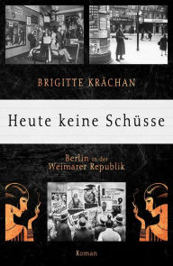 Title: Heute keine Schüsse: Berlin in der Weimarer Republik, Author: Brigitte Krächan