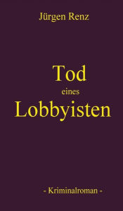 Title: Tod eines Lobbyisten, Author: Jürgen Renz