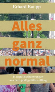 Title: Alles ganz normal: Heitere Beobachtungen aus dem prall gefüllten Alltag, Author: Erhard Kaupp