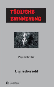 Title: TÖDLICHE ERINNERUNG: Psychothriller, Author: Urs Aebersold
